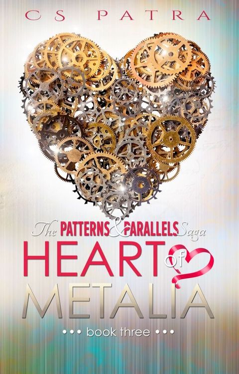 The Patterns & Parallels Saga #3: Heart of Metalia(Kobo/電子書)