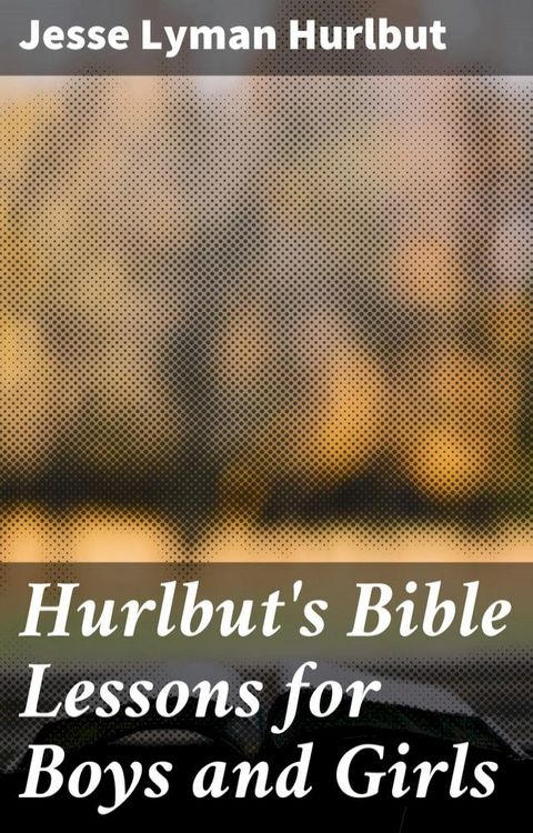 Hurlbut's Bible Lessons for Boys and Girls(Kobo/電子書)