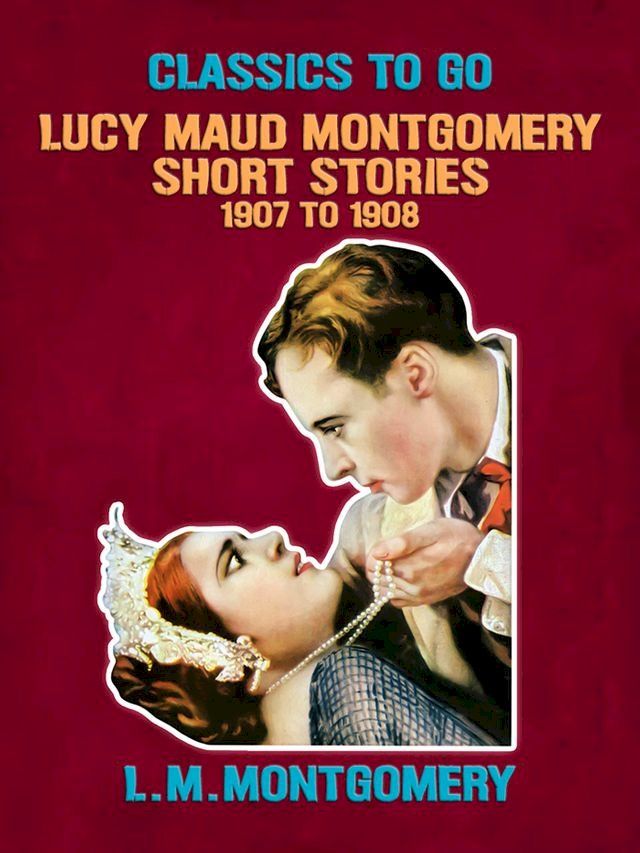  Lucy Maud Montgomery Short Stories, 1907 to 1908(Kobo/電子書)