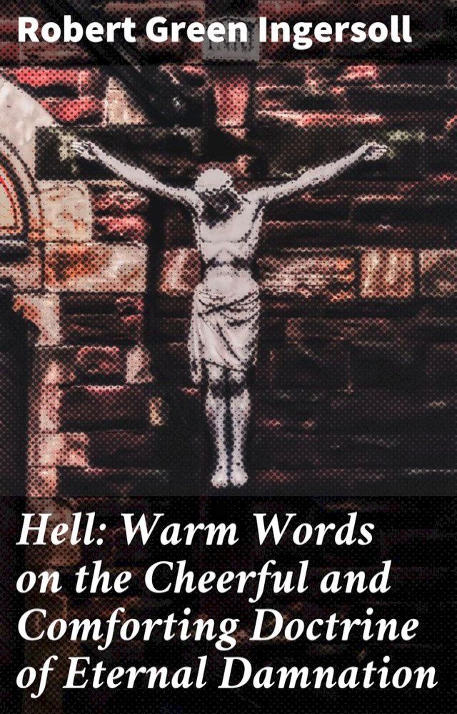  Hell: Warm Words on the Cheerful and Comforting Doctrine of Eternal Damnation(Kobo/電子書)