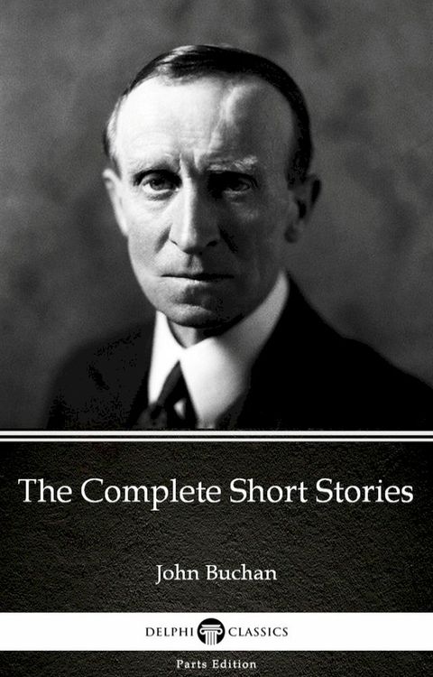 The Complete Short Stories by John Buchan - Delphi Classics (Illustrated)(Kobo/電子書)