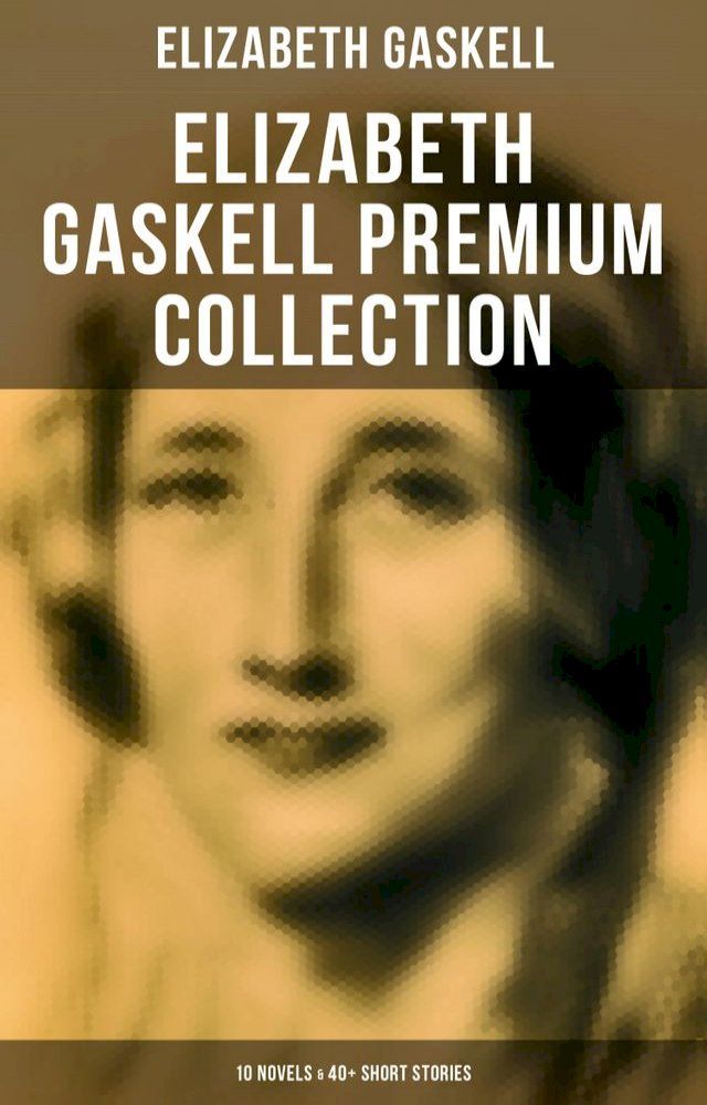  Elizabeth Gaskell Premium Collection: 10 Novels & 40+ Short Stories(Kobo/電子書)