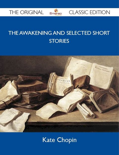 The Awakening and Selected Short Stories - The Original Classic Edition(Kobo/電子書)