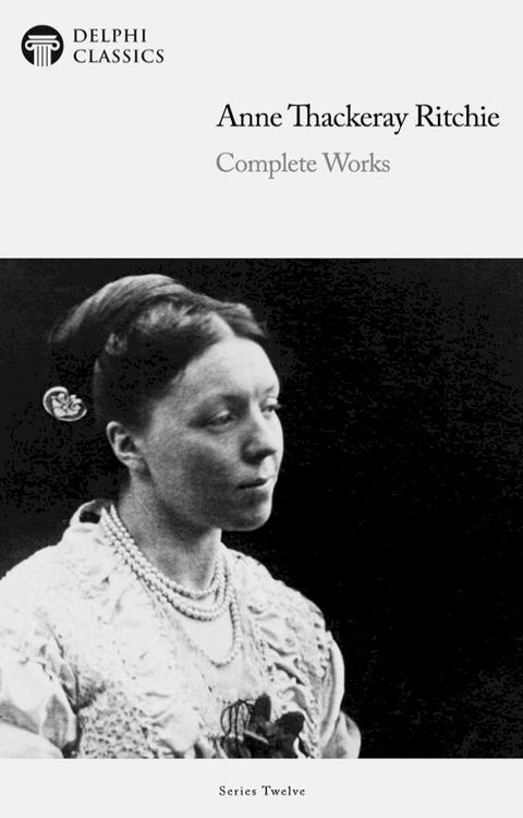 Delphi Complete Works of Anne Thackeray Ritchie (Illustrated)(Kobo/電子書)