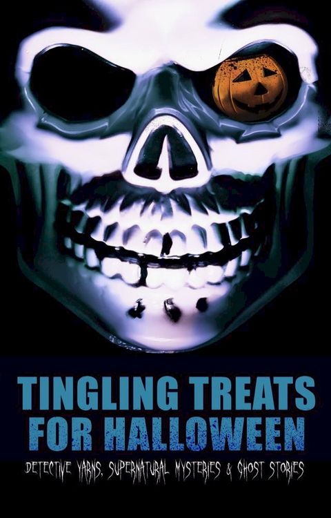 Tingling Treats for Halloween: Detective Yarns, Supernatural Mysteries & Ghost Stories(Kobo/電子書)