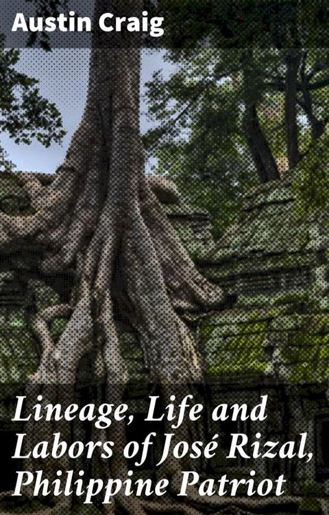 Lineage, Life and Labors of Jos&eacute; Rizal, Philippine Patriot(Kobo/電子書)