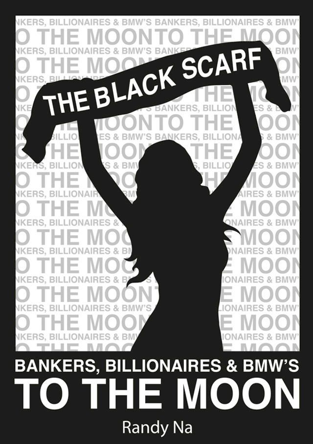  The Black Scarf: Bankers, Billionaires and BMWs to the moon(Kobo/電子書)