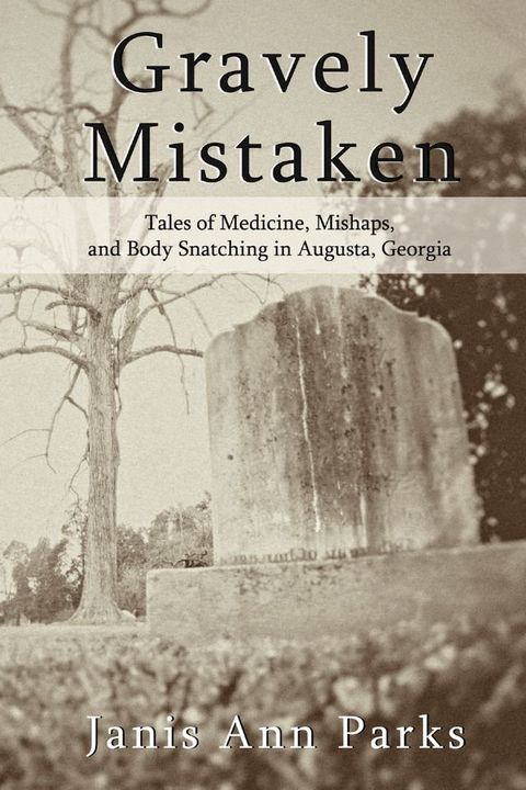 Gravely Mistaken: Tales of Medicine, Mishaps and Body Snatching in Augusta, Georgia(Kobo/電子書)