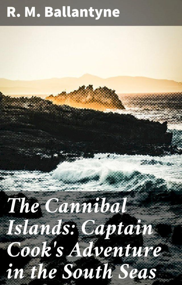  The Cannibal Islands: Captain Cook's Adventure in the South Seas(Kobo/電子書)