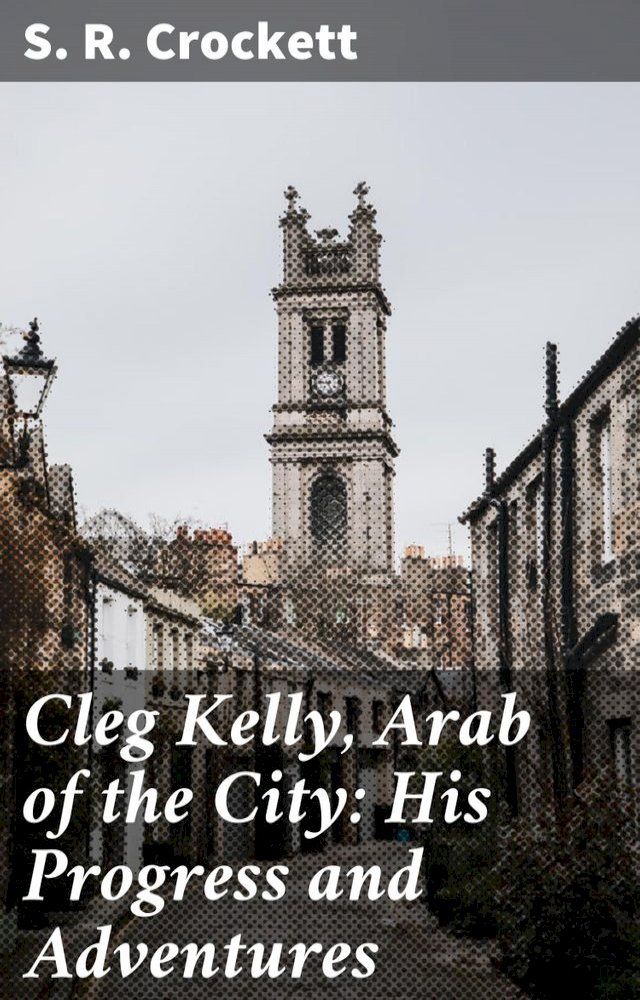  Cleg Kelly, Arab of the City: His Progress and Adventures(Kobo/電子書)