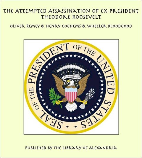 The Attempted Assassination of ex-President Theodore Roosevelt(Kobo/電子書)