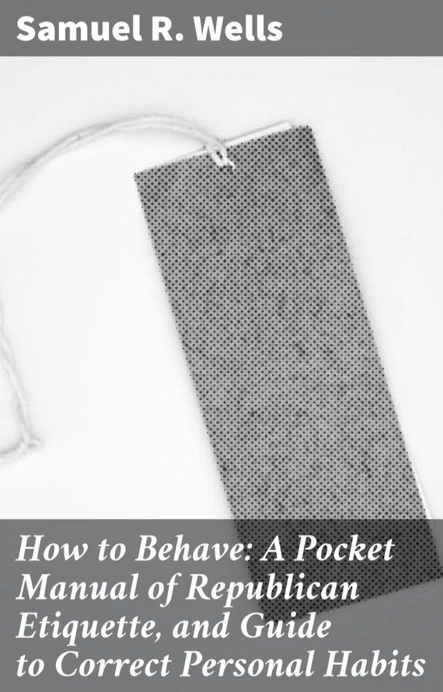  How to Behave: A Pocket Manual of Republican Etiquette, and Guide to Correct Personal Habits(Kobo/電子書)