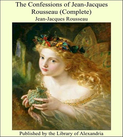 The Confessions of Jean-Jacques Rousseau (Complete)(Kobo/電子書)