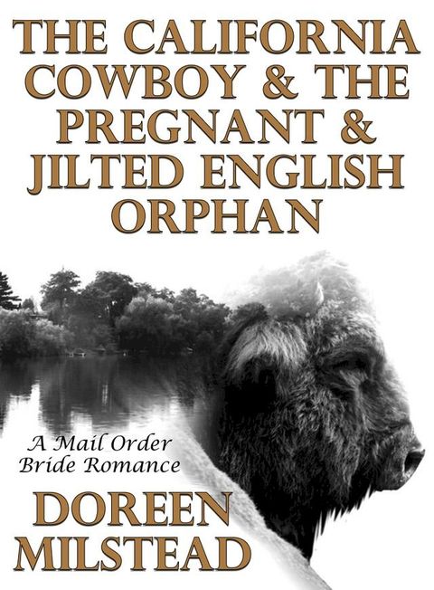 The California Cowboy & The Pregnant & Jilted English Orphan: A Mail Order Bride Romance(Kobo/電子書)