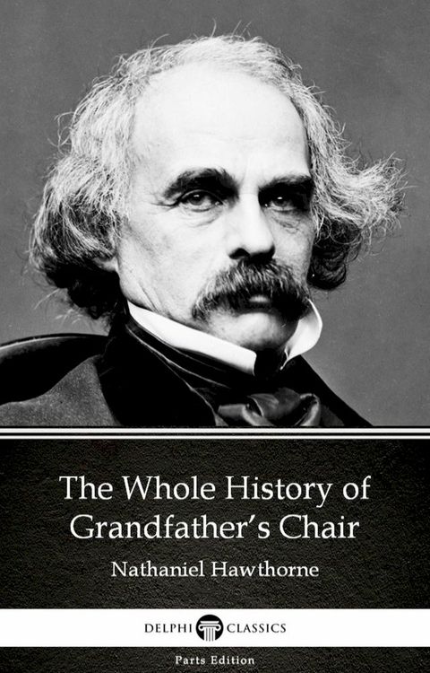 The Whole History of Grandfather’s Chair by Nathaniel Hawthorne - Delphi Classics (Illustrated)(Kobo/電子書)