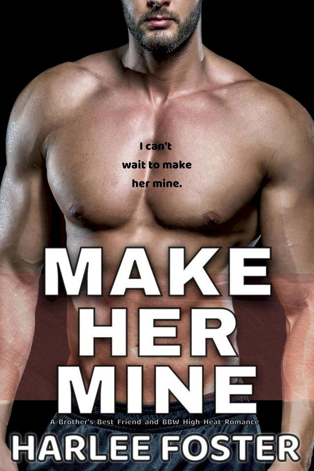  Make Her Mine: A Brother's Best Friend and BBW High Heat Romance(Kobo/電子書)