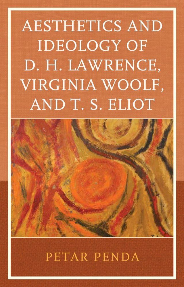  Aesthetics and Ideology of D. H. Lawrence, Virginia Woolf, and T. S. Eliot(Kobo/電子書)