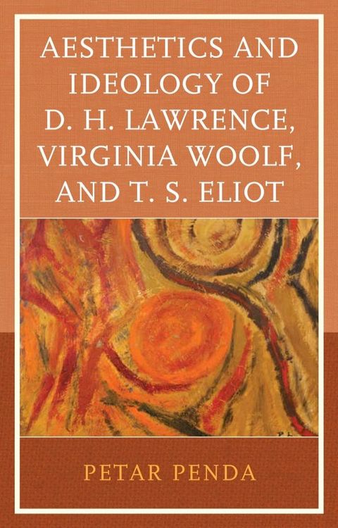 Aesthetics and Ideology of D. H. Lawrence, Virginia Woolf, and T. S. Eliot(Kobo/電子書)