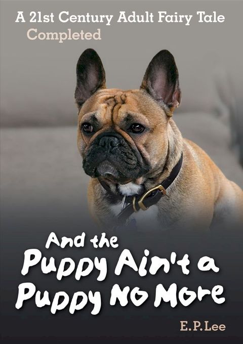 And The Puppy Ain't A Puppy No More: A 21st Century Adult Fairy Tale Completed(Kobo/電子書)