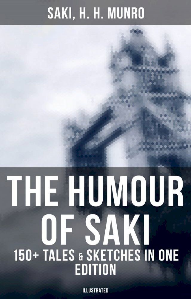  The Humour of Saki - 150+ Tales & Sketches in One Edition (Illustrated)(Kobo/電子書)