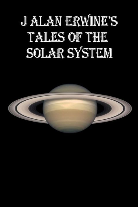 J Alan Erwine's Tales of the Solar System(Kobo/電子書)