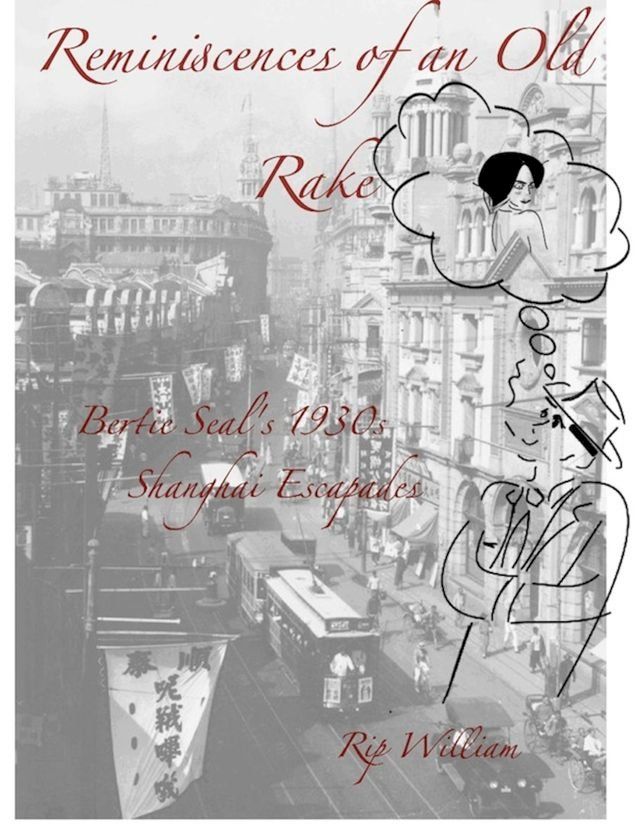  Reminiscences of an Old Rake ~ Bertie Seal’s 1930s Shanghai Escapades(Kobo/電子書)