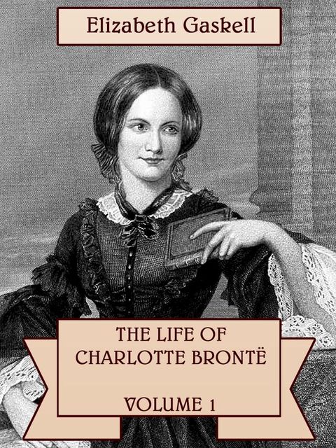 THE LIFE OF CHARLOTTE BRONT&Euml;—VOLUME 1(Kobo/電子書)