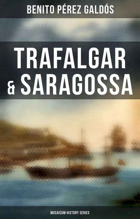 Trafalgar & Saragossa (Musaicum History Series)(Kobo/電子書)