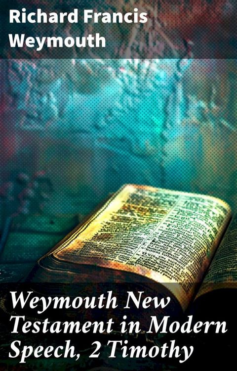 Weymouth New Testament in Modern Speech, 2 Timothy(Kobo/電子書)