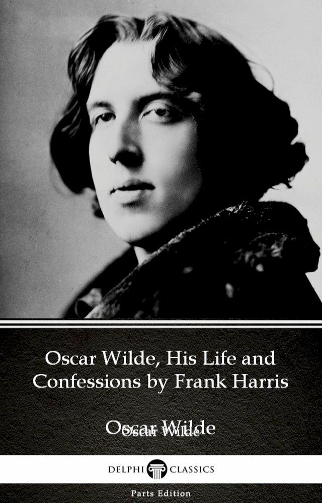  Oscar Wilde, His Life and Confessions by Frank Harris (Illustrated)(Kobo/電子書)