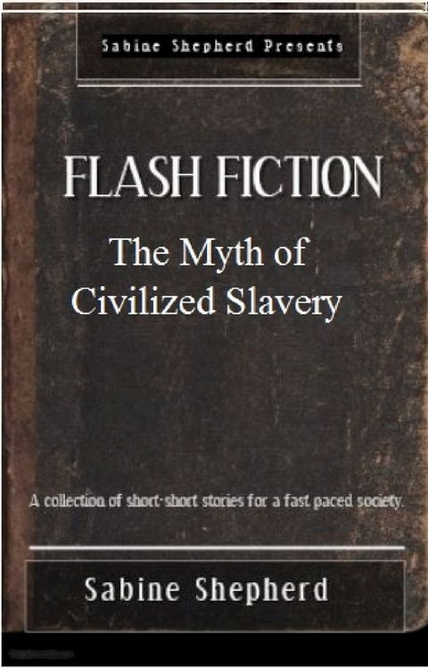 The Myth of Civilized Slavery Flash Fiction Edition 1(Kobo/電子書)