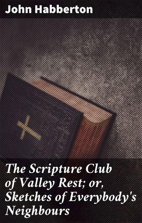 The Scripture Club of Valley Rest; or, Sketches of Everybody's Neighbours(Kobo/電子書)