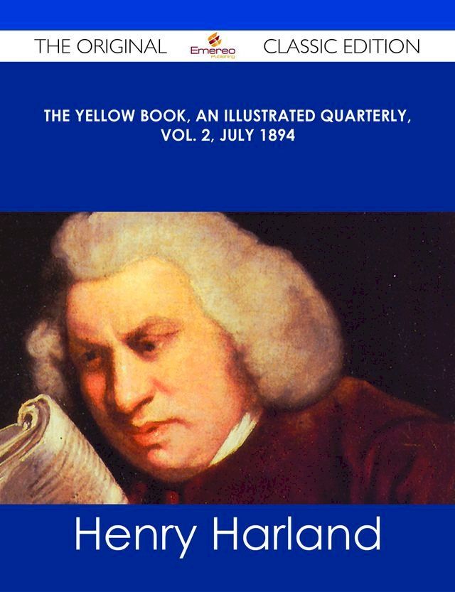  The Yellow Book, An Illustrated Quarterly, Vol. 2, July 1894 - The Original Classic Edition(Kobo/電子書)