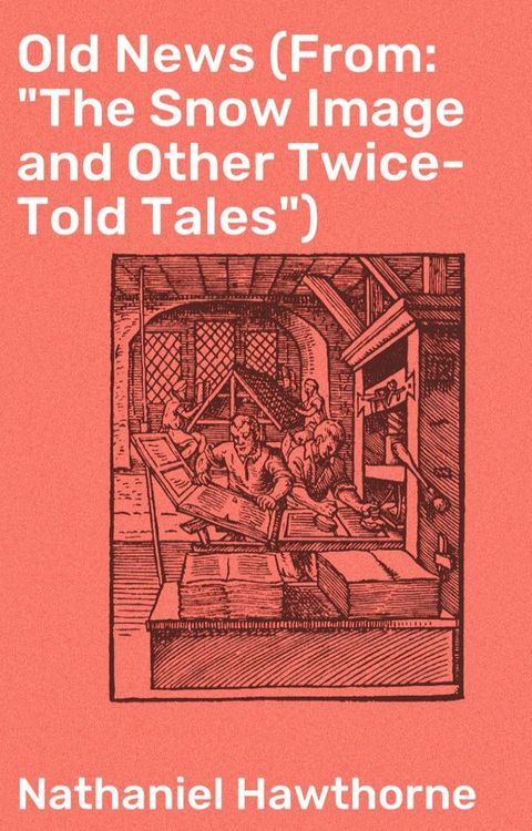 Old News (From: "The Snow Image and Other Twice-Told Tales")(Kobo/電子書)