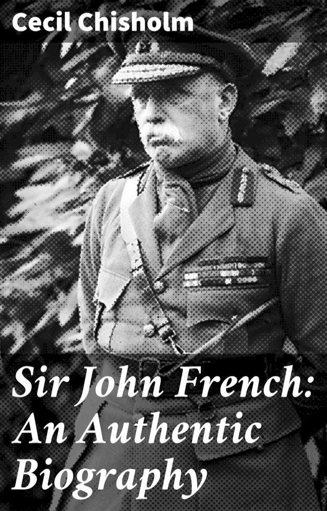  Sir John French: An Authentic Biography(Kobo/電子書)