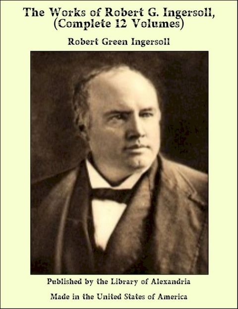 The Works of Robert G. ingersoll, (Complete 12 Volumes)(Kobo/電子書)