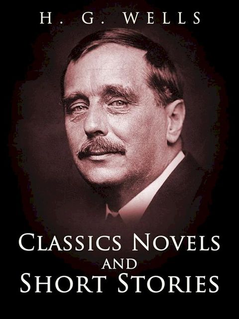 H. G. Wells: Classics Novels and Short Stories(Kobo/電子書)