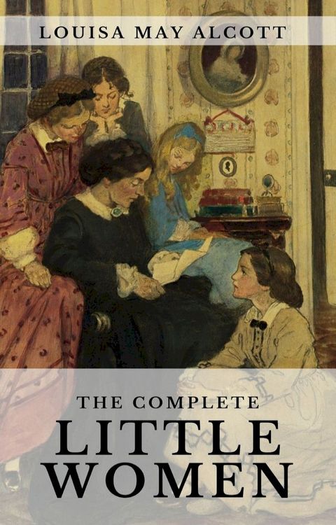 The Complete Little Women: Little Women, Good Wives, Little Men, Jo's Boys(Kobo/電子書)