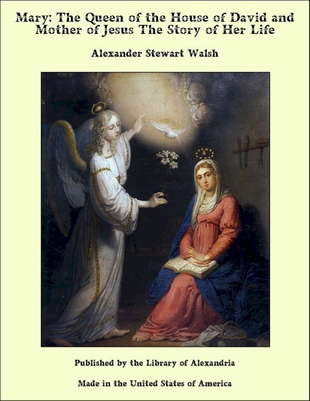  Mary: The Queen of the House of David and Mother of Jesus The Story of Her Life(Kobo/電子書)