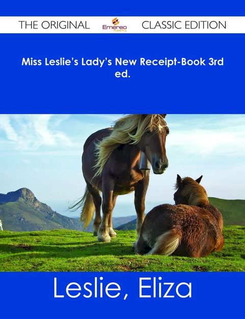 Miss Leslie's Lady's New Receipt-Book 3rd ed. - The Original Classic Edition(Kobo/電子書)