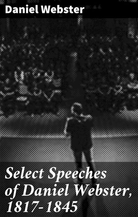 Select Speeches of Daniel Webster, 1817-1845(Kobo/電子書)