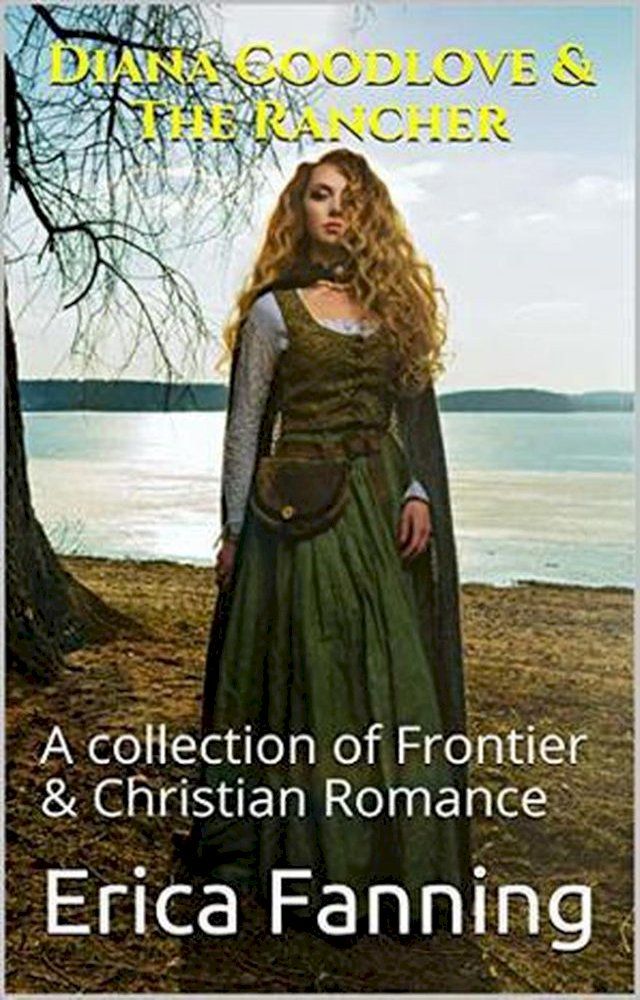  Diana Goodlove & The Rancher A Collection of Frontier & Christian Romance(Kobo/電子書)