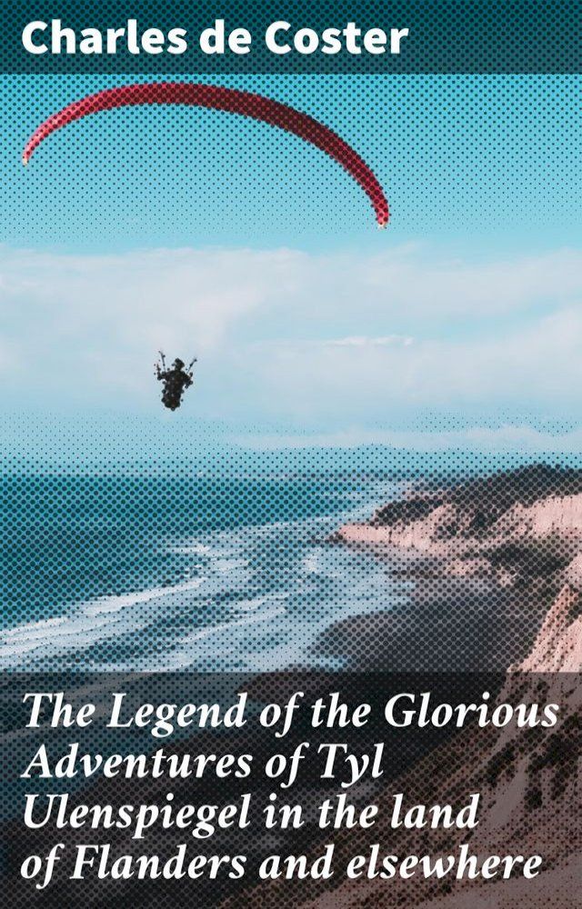  The Legend of the Glorious Adventures of Tyl Ulenspiegel in the land of Flanders and elsewhere(Kobo/電子書)