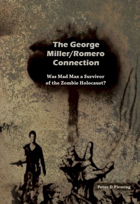 The George Miller/Romero Connection, Was Mad Max a Survivor of the Zombie Holocaust?(Kobo/電子書)