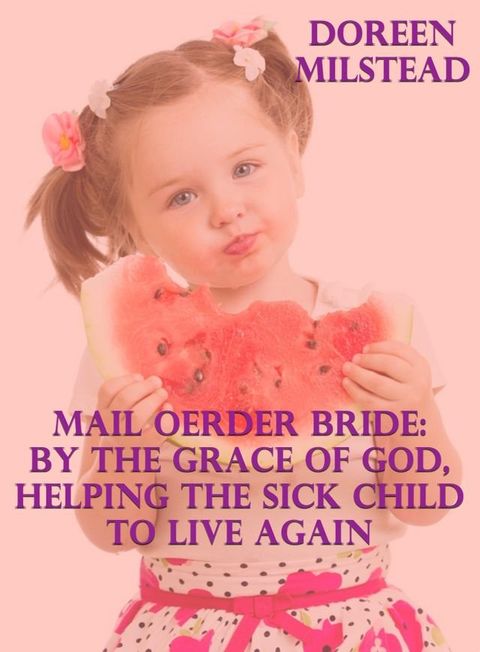 Mail Order Bride: By The Grace Of God, Helping The Sick Child To Live Again(Kobo/電子書)