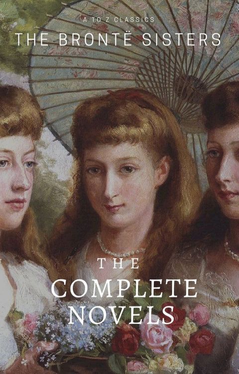 The Bront&euml; Sisters: The Complete Novels(Kobo/電子書)