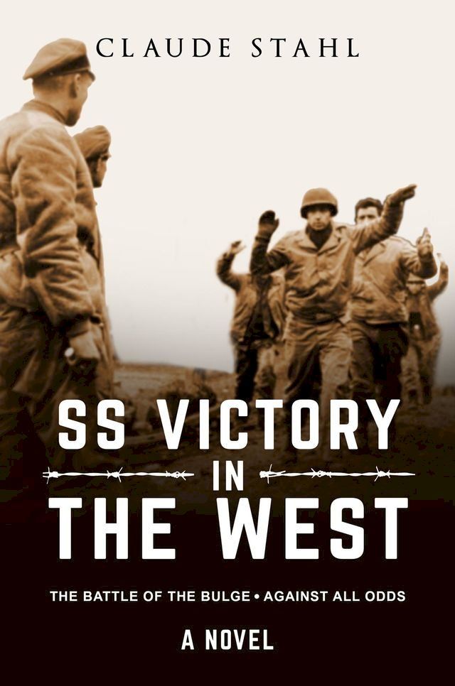  SS Victory in the West The Battle of the Bulge Against all Odds A Novel(Kobo/電子書)