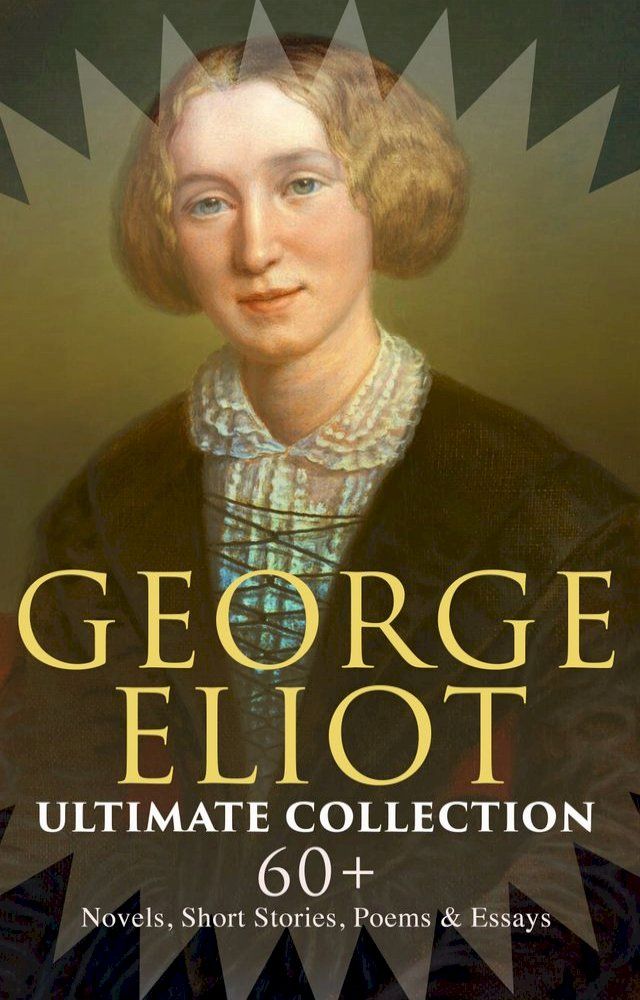  GEORGE ELIOT Ultimate Collection: 60+ Novels, Short Stories, Poems & Essays(Kobo/電子書)