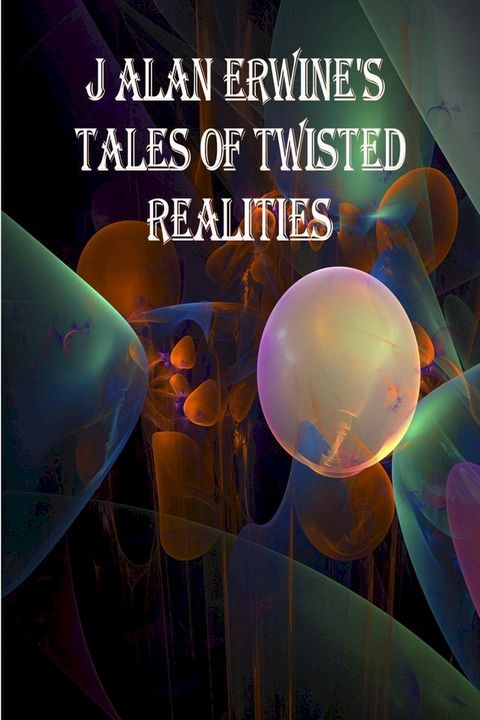 J Alan Erwine's Tales of Twisted Realities(Kobo/電子書)