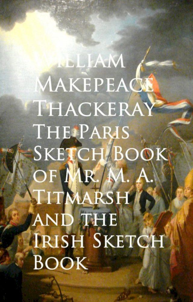  The Paris Sketch Book of Mr. M. A. Titmarsh and the Irish Sketch Book(Kobo/電子書)